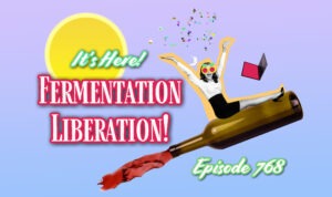 Episode #768 - FERMENTATION LIBERATION:  Shaking Up Wine's Status Quo.  Plus, Bonus Jancis Robinson Encore!